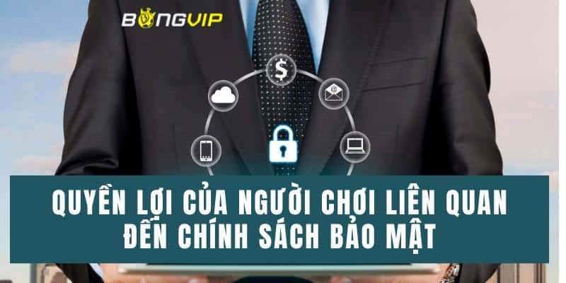 Quyền lợi của người chơi liên quan đến chính sách bảo mật